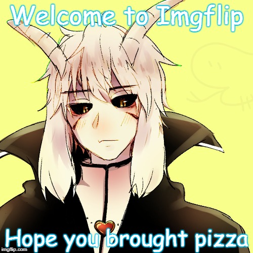 Welcome to Imgflip Hope you brought pizza | made w/ Imgflip meme maker