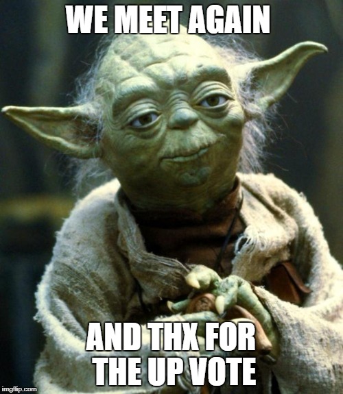 Star Wars Yoda Meme | WE MEET AGAIN AND THX FOR THE UP VOTE | image tagged in memes,star wars yoda | made w/ Imgflip meme maker