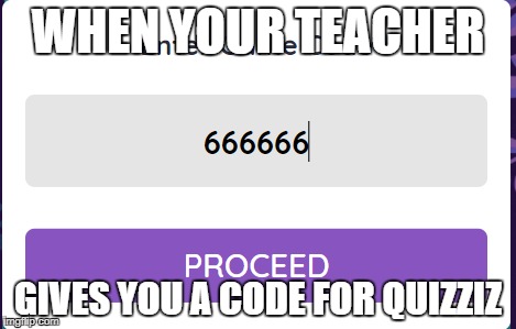 Quizziz Devil | WHEN YOUR TEACHER; GIVES YOU A CODE FOR QUIZZIZ | image tagged in 666 | made w/ Imgflip meme maker
