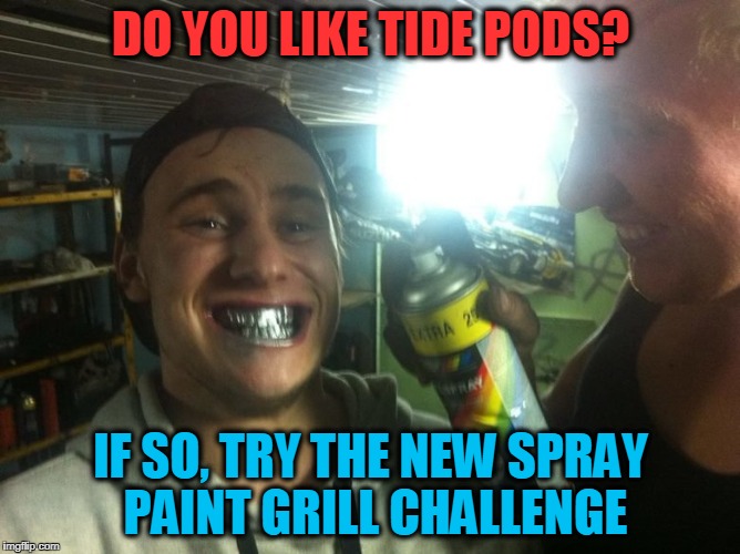 can you spot the dumbass | DO YOU LIKE TIDE PODS? IF SO, TRY THE NEW SPRAY PAINT GRILL CHALLENGE | image tagged in dumbasses,paint,grill | made w/ Imgflip meme maker
