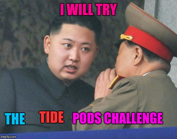 Kim Hong Un Challenge to Trump | I WILL TRY; PODS CHALLENGE; TIDE; THE | image tagged in hungry kim jong un,memes,tide pods,funny,trump | made w/ Imgflip meme maker