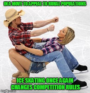 betcha she can open a bottle of Bud with her teeth as well | IN A MOVE TO APPEAL TO RURAL POPULATIONS; ICE SKATING ONCE AGAIN CHANGES COMPETITION RULES | image tagged in memes,winter olympics,olympics,ice skating,pyeongchang olympics | made w/ Imgflip meme maker