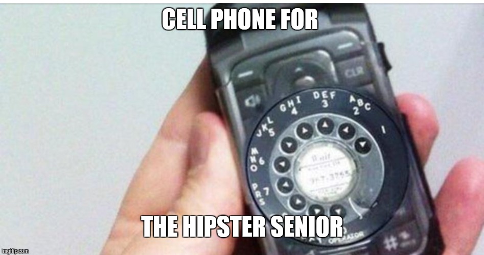 Should work | CELL PHONE FOR; THE HIPSTER SENIOR | image tagged in cell phone | made w/ Imgflip meme maker