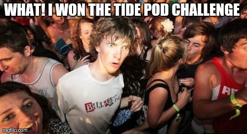 Sudden Clarity Clarence Meme | WHAT! I WON THE TIDE POD CHALLENGE | image tagged in memes,sudden clarity clarence | made w/ Imgflip meme maker