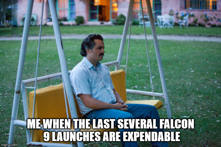 ME WHEN THE LAST SEVERAL FALCON 9 LAUNCHES ARE EXPENDABLE | made w/ Imgflip meme maker