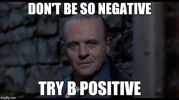 hannibal lecter silence of the lambs | DON'T BE SO NEGATIVE TRY B POSITIVE | image tagged in hannibal lecter silence of the lambs | made w/ Imgflip meme maker