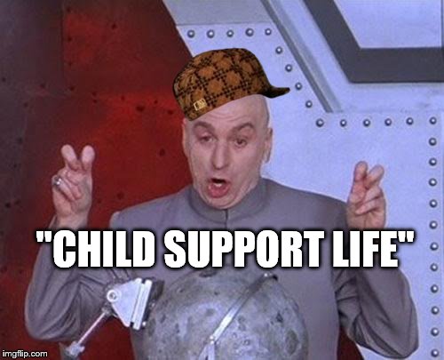 Dr Evil Laser Meme | "CHILD SUPPORT LIFE" | image tagged in memes,dr evil laser,scumbag | made w/ Imgflip meme maker
