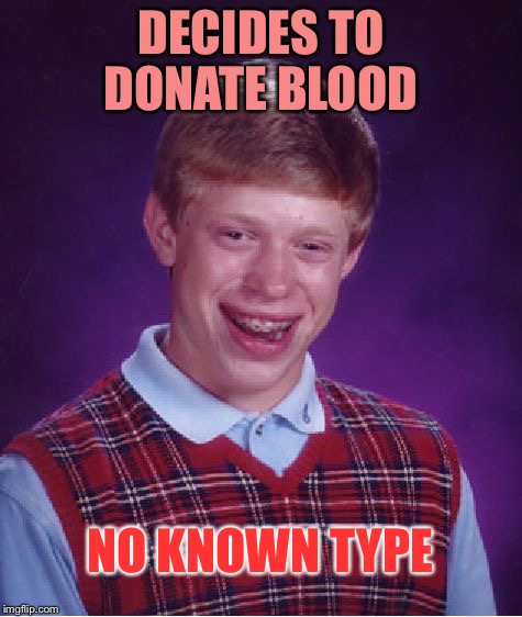 Better stockpile Brian. | DECIDES TO DONATE BLOOD; NO KNOWN TYPE | image tagged in memes,bad luck brian,funny,blood,donation | made w/ Imgflip meme maker