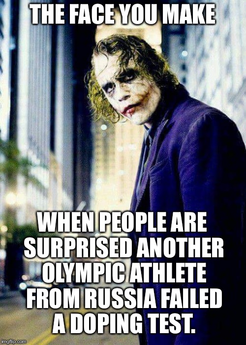Why are we surprised Russia doped again? | THE FACE YOU MAKE; WHEN PEOPLE ARE SURPRISED ANOTHER OLYMPIC ATHLETE FROM RUSSIA FAILED A DOPING TEST. | image tagged in the joker that face you make when meme,russia,memes,olympics,drug test,fail | made w/ Imgflip meme maker