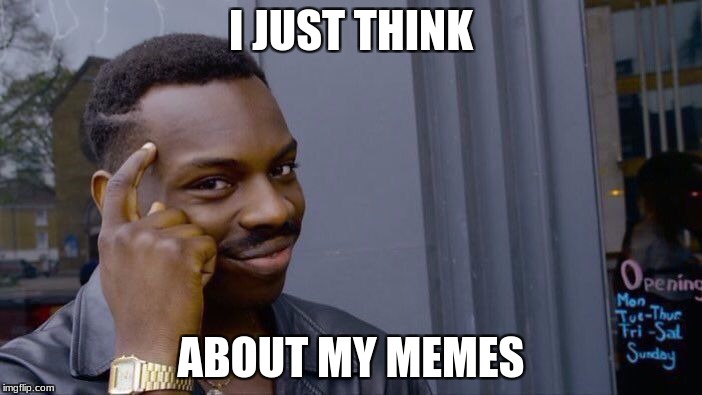 Roll Safe Think About It | I JUST THINK; ABOUT MY MEMES | image tagged in memes,roll safe think about it | made w/ Imgflip meme maker