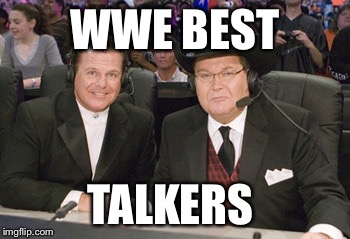 WWE BEST; TALKERS | image tagged in jr and king | made w/ Imgflip meme maker