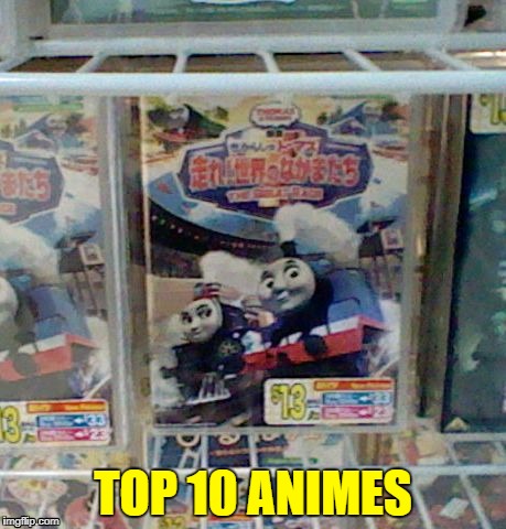 TOP 10 ANIMES | image tagged in thomas anime | made w/ Imgflip meme maker