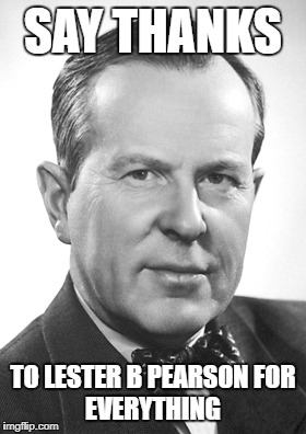 SAY THANKS; TO LESTER B PEARSON
FOR EVERYTHING | image tagged in lester b pearson | made w/ Imgflip meme maker