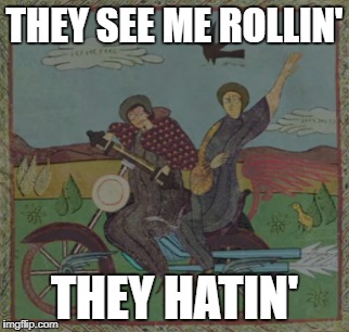 THEY SEE ME ROLLIN'; THEY HATIN' | made w/ Imgflip meme maker