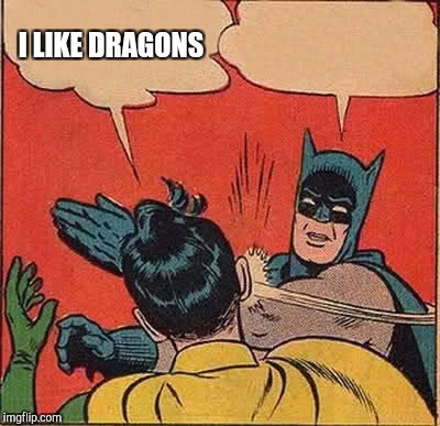 Batman Slapping Robin Meme | I LIKE DRAGONS | image tagged in memes,batman slapping robin | made w/ Imgflip meme maker