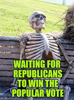 Bush in 2004 doesn't count 'cause he was an incumbent |  WAITING FOR REPUBLICANS TO WIN THE POPULAR VOTE | image tagged in memes,waiting skeleton,political meme,george bush,scumbag republicans | made w/ Imgflip meme maker