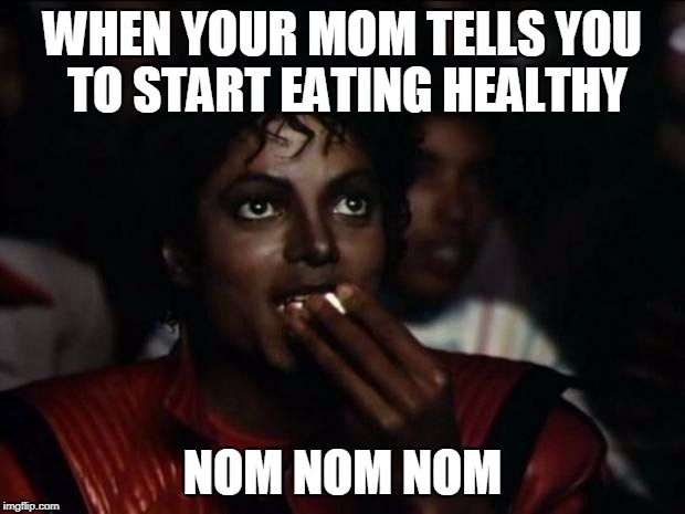 Michael Jackson Popcorn Meme | WHEN YOUR MOM TELLS YOU TO START EATING HEALTHY; NOM NOM NOM | image tagged in memes,michael jackson popcorn | made w/ Imgflip meme maker