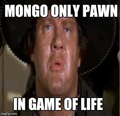 mongo merely pawn in game of life