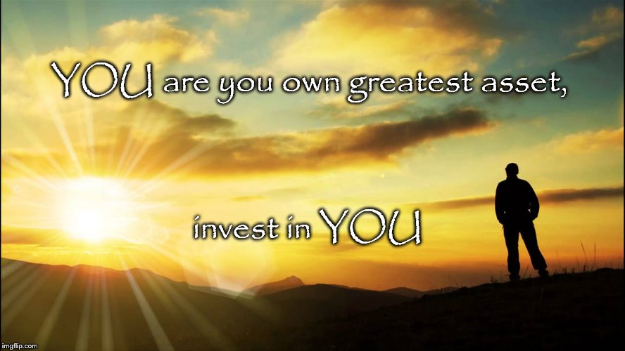 inspirational | YOU are you own greatest asset, invest in YOU | image tagged in inspirational | made w/ Imgflip meme maker
