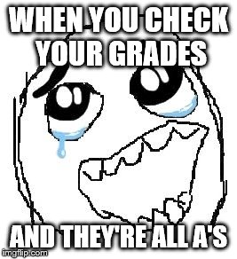 Happy Guy Rage Face Meme | WHEN YOU CHECK YOUR GRADES; AND THEY'RE ALL A'S | image tagged in memes,happy guy rage face | made w/ Imgflip meme maker