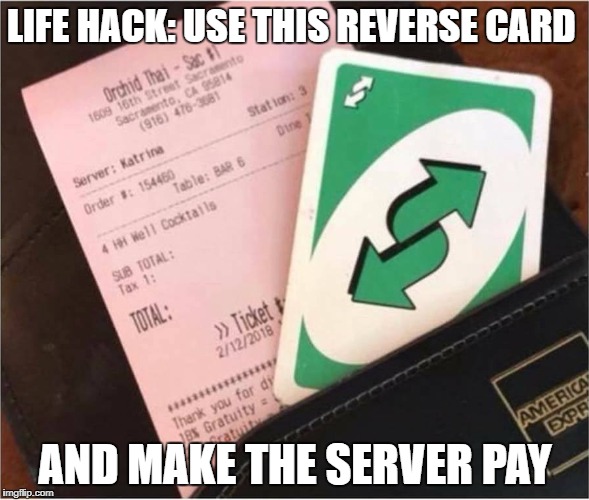 what could go wrong | LIFE HACK: USE THIS REVERSE CARD; AND MAKE THE SERVER PAY | image tagged in memes,funny,ssby | made w/ Imgflip meme maker