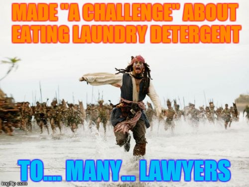 Logan Paul Regrets | MADE "A CHALLENGE" ABOUT EATING LAUNDRY DETERGENT; TO.... MANY... LAWYERS | image tagged in memes,jack sparrow being chased,tide pods | made w/ Imgflip meme maker