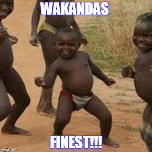 Third World Success Kid Meme | WAKANDAS; FINEST!!! | image tagged in memes,third world success kid | made w/ Imgflip meme maker