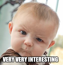 Skeptical Baby Meme | VERY VERY INTERESTING | image tagged in memes,skeptical baby | made w/ Imgflip meme maker