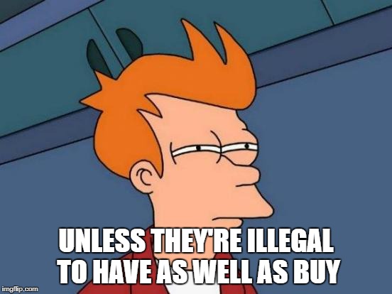 Futurama Fry Meme | UNLESS THEY'RE ILLEGAL TO HAVE AS WELL AS BUY | image tagged in memes,futurama fry | made w/ Imgflip meme maker