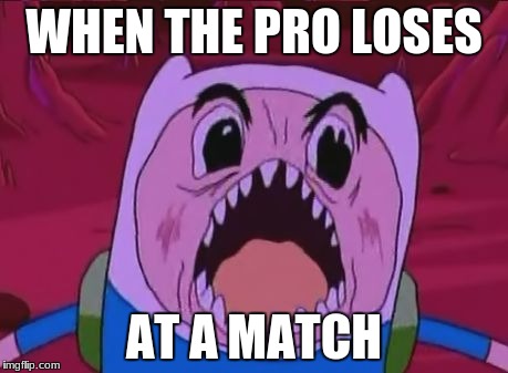 Finn The Human | WHEN THE PRO LOSES; AT A MATCH | image tagged in memes,finn the human | made w/ Imgflip meme maker