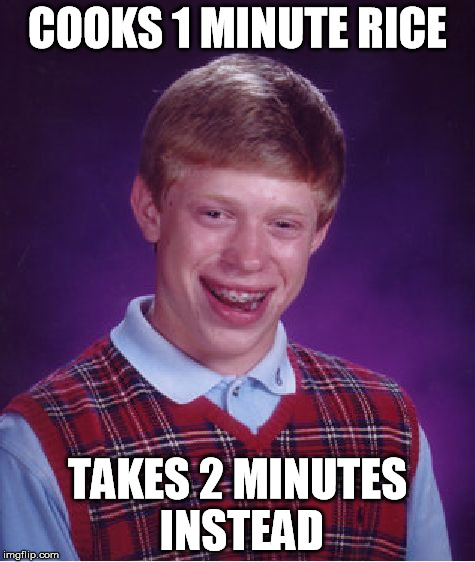 1 Minute Rice | COOKS 1 MINUTE RICE; TAKES 2 MINUTES INSTEAD | image tagged in memes,bad luck brian | made w/ Imgflip meme maker