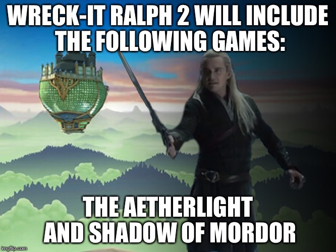  WRECK-IT RALPH 2 WILL INCLUDE THE FOLLOWING GAMES:; THE AETHERLIGHT AND SHADOW OF MORDOR | made w/ Imgflip meme maker