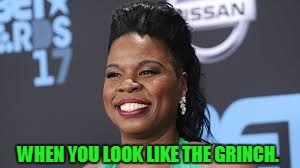 WHEN YOU LOOK LIKE THE GRINCH. | image tagged in leslie jones looks like the grinch | made w/ Imgflip meme maker