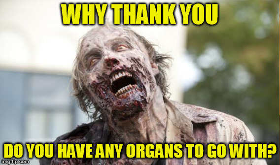 WHY THANK YOU DO YOU HAVE ANY ORGANS TO GO WITH? | made w/ Imgflip meme maker