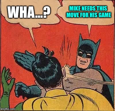 Batman Slapping Robin Meme | WHA...? MIKE NEEDS THIS MOVE FOR HIS GAME | image tagged in memes,batman slapping robin | made w/ Imgflip meme maker
