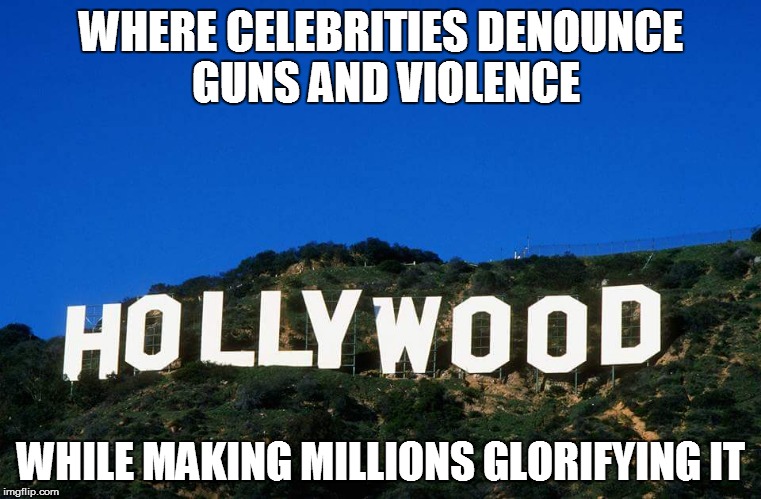 Scumbag Hollywood | WHERE CELEBRITIES DENOUNCE GUNS AND VIOLENCE; WHILE MAKING MILLIONS GLORIFYING IT | image tagged in scumbag hollywood | made w/ Imgflip meme maker