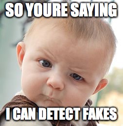 Skeptical Baby Meme | SO YOURE SAYING; I CAN DETECT FAKES | image tagged in memes,skeptical baby | made w/ Imgflip meme maker
