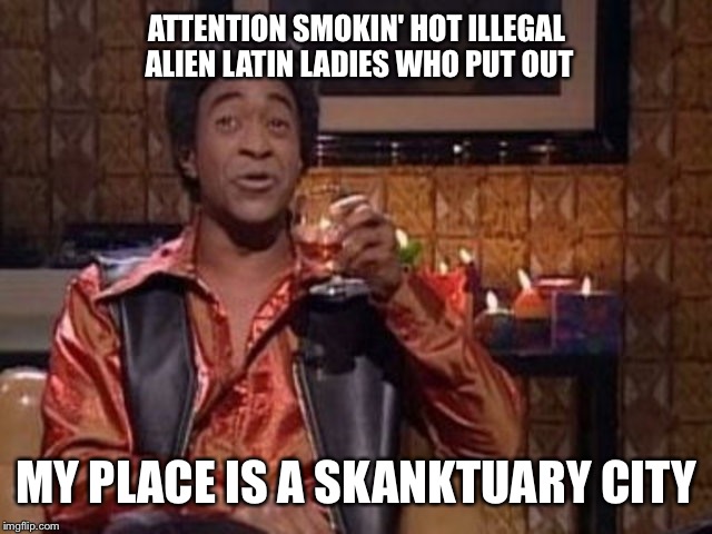 The Ladies Man is ready to help illegals | ATTENTION SMOKIN' HOT ILLEGAL ALIEN LATIN LADIES WHO PUT OUT; MY PLACE IS A SKANKTUARY CITY | image tagged in snl ladies man | made w/ Imgflip meme maker