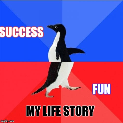Socially Awkward Awesome Penguin Meme | SUCCESS; FUN; MY LIFE STORY | image tagged in memes,socially awkward awesome penguin | made w/ Imgflip meme maker