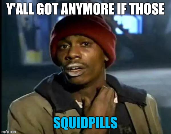Y'all Got Any More Of That Meme | Y'ALL GOT ANYMORE IF THOSE SQUIDPILLS | image tagged in memes,y'all got any more of that | made w/ Imgflip meme maker