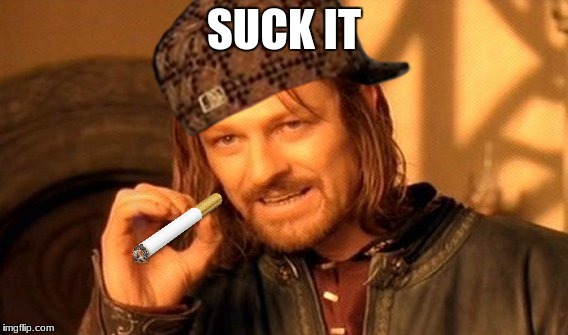 One Does Not Simply Meme | SUCK IT | image tagged in memes,one does not simply,scumbag | made w/ Imgflip meme maker