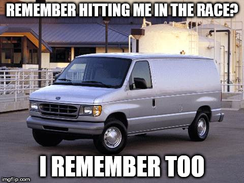 REMEMBER HITTING ME IN THE RACE? I REMEMBER TOO | image tagged in videogame van meme | made w/ Imgflip meme maker
