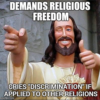 Buddy Christ Meme | DEMANDS RELIGIOUS FREEDOM; CRIES "DISCRIMINATION" IF APPLIED TO OTHER RELIGIONS | image tagged in memes,buddy christ | made w/ Imgflip meme maker