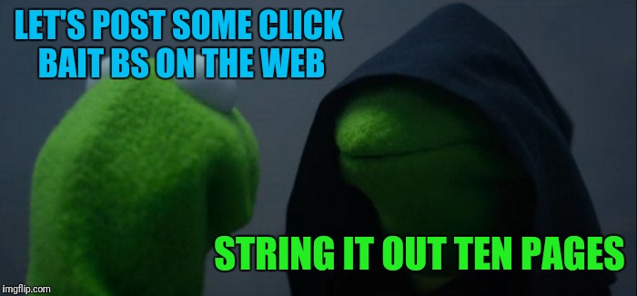 Evil Kermit Meme | LET'S POST SOME CLICK BAIT BS ON THE WEB; STRING IT OUT TEN PAGES | image tagged in memes,evil kermit | made w/ Imgflip meme maker
