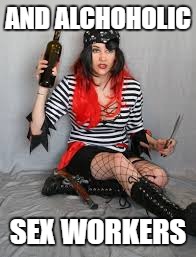 AND ALCHOHOLIC SEX WORKERS | made w/ Imgflip meme maker