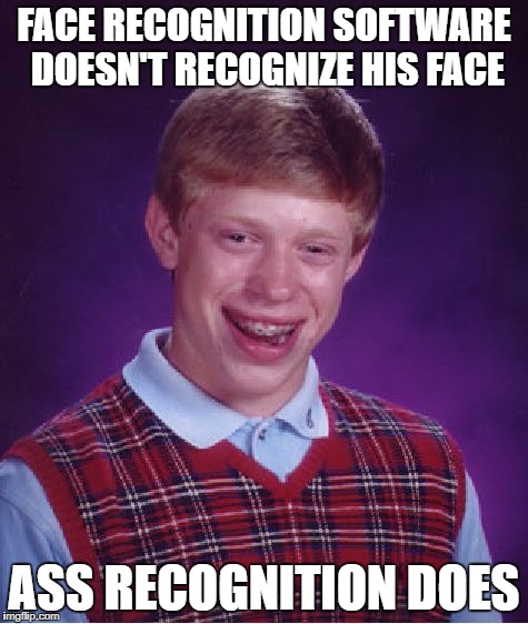 Bad Luck Brian Meme | FACE RECOGNITION SOFTWARE DOESN'T RECOGNIZE HIS FACE ASS RECOGNITION DOES | image tagged in memes,bad luck brian | made w/ Imgflip meme maker
