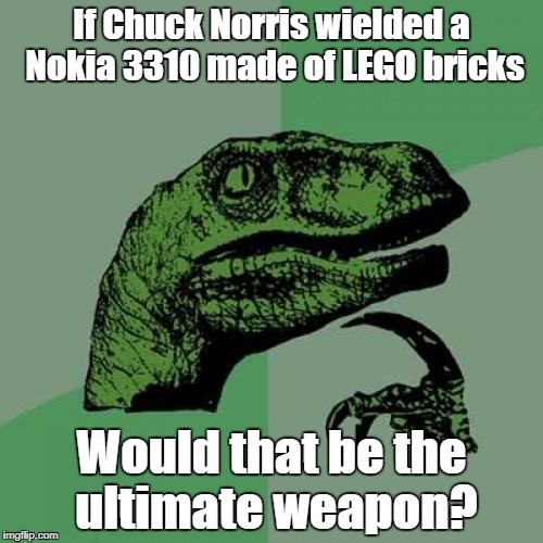 Philosoraptor Meme | If Chuck Norris wielded a Nokia 3310 made of LEGO bricks; Would that be the ultimate weapon? | image tagged in memes,philosoraptor | made w/ Imgflip meme maker