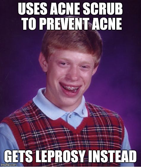 Bad Luck Brian Meme | USES ACNE SCRUB TO PREVENT ACNE GETS LEPROSY INSTEAD | image tagged in memes,bad luck brian | made w/ Imgflip meme maker