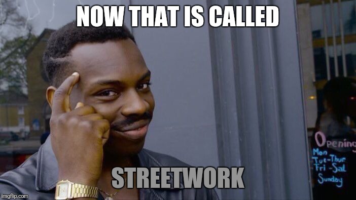 Roll Safe Think About It Meme | NOW THAT IS CALLED STREETWORK | image tagged in memes,roll safe think about it | made w/ Imgflip meme maker
