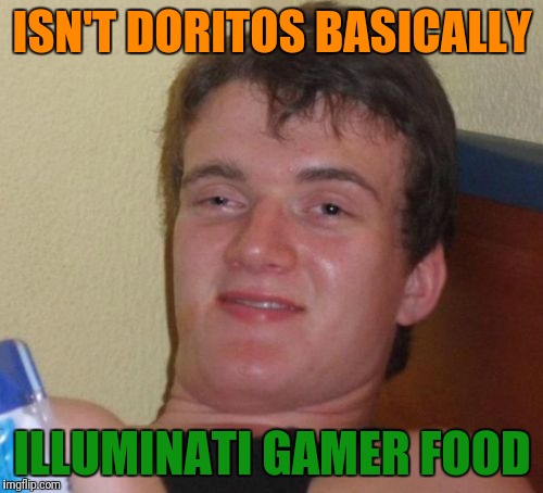 10 Guy Meme | ISN'T DORITOS BASICALLY ILLUMINATI GAMER FOOD | image tagged in memes,10 guy | made w/ Imgflip meme maker